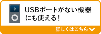 USBポートがない機器にも使える 詳しくはこちら