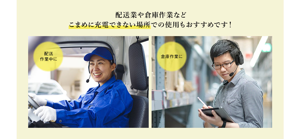 車の運転中や倉庫作業などこまめに充電できない場所での使用もおすすめです！