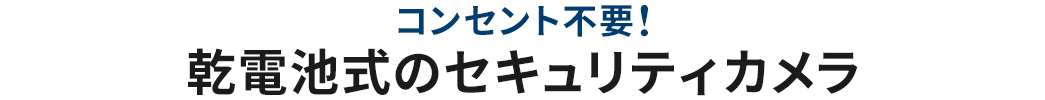 コンセント不要！ 乾電池式のセキュリティカメラ