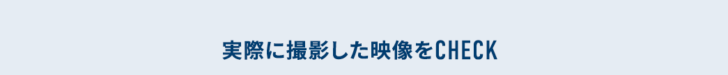 実際に撮影した映像をCHECK