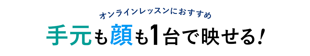 手元も顔も1台で映せる！