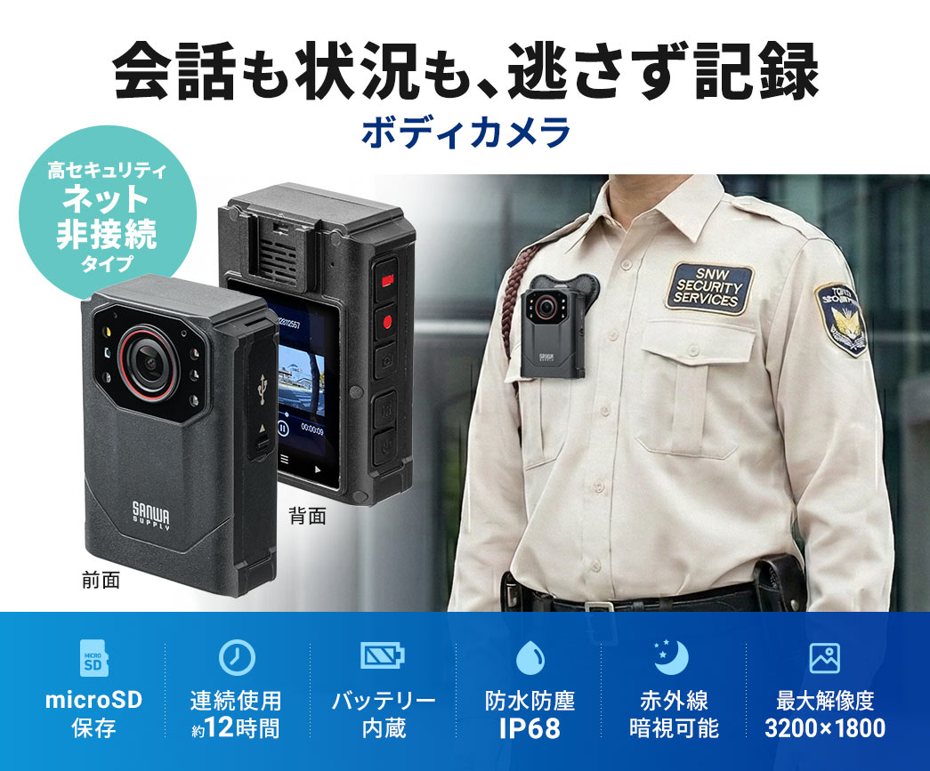 会話も状況も、逃さず記録する、ボディカメラ。高セキュリティのネット非接続タイプで、microSDの保存が可能。連続使用約12時間、バッテリー内蔵で、防水防塵IP68を取得。赤外線の暗視が可能で、最大解像度3200×1800です。