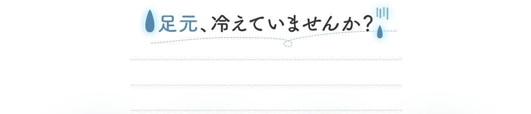 足元、冷えていませんか？