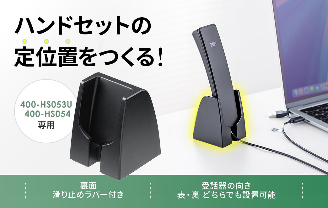 ハンドセットの定位置をつくる！400-HS053U、400-HS054専用のスタンド。裏面には滑り止めラバー付きで、受話器の向きは裏表どちらでも設置可能です。