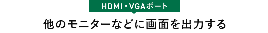 HDMI・VGAポート 他のモニターなどに画面を出力する