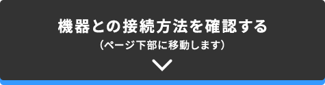 機器との接続方法を確認する（ページ下部に移動します）