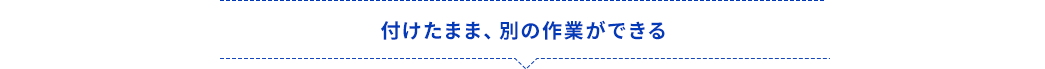 付けたまま、別の作業ができる