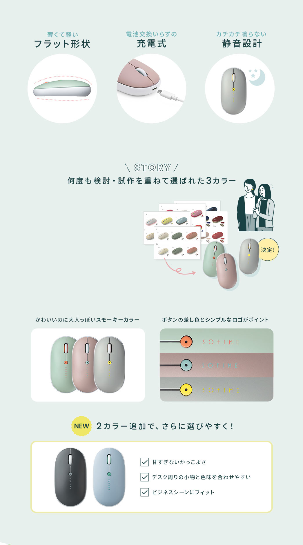 薄くて軽いフラット形状で持ち運びしやすく、電池交換不要の充電式とカチカチ音が鳴りにくい静音設計を採用し、大人っぽいスモーキーカラーに差し色ボタンとシンプルなロゴをあしらいました。追加2カラーでビジネスシーンなどでさらに選びやすくなりました。