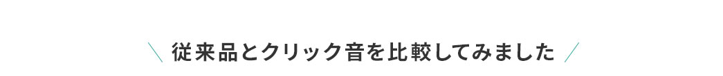 従来品とクリック音を比較してみました