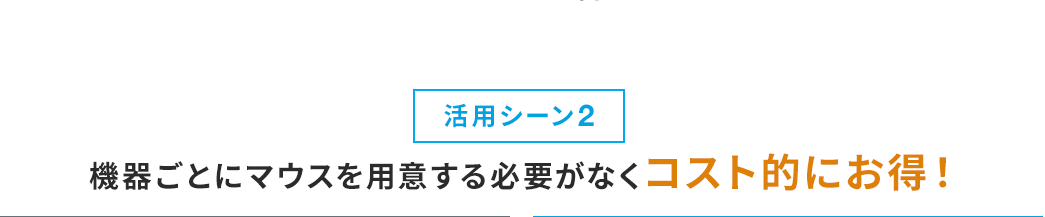 活用シーン2 機器ごとにマウスを用意する必要がなくコスト的にお得!