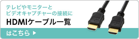 テレビやモニターとビデオキャプチャーの接続に、HDMIケーブルー覧はこちら。