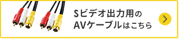 Sビデオ出力用のAVケーブルはこちら