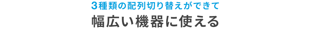 3種類の配列切り替えができて 幅広い機器に使える