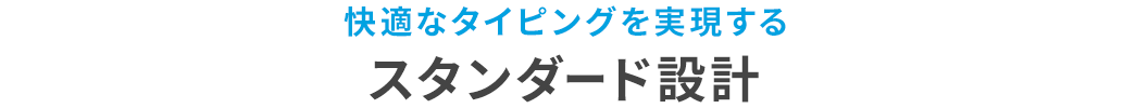 快適なタイピングを実現する スタンダード設計