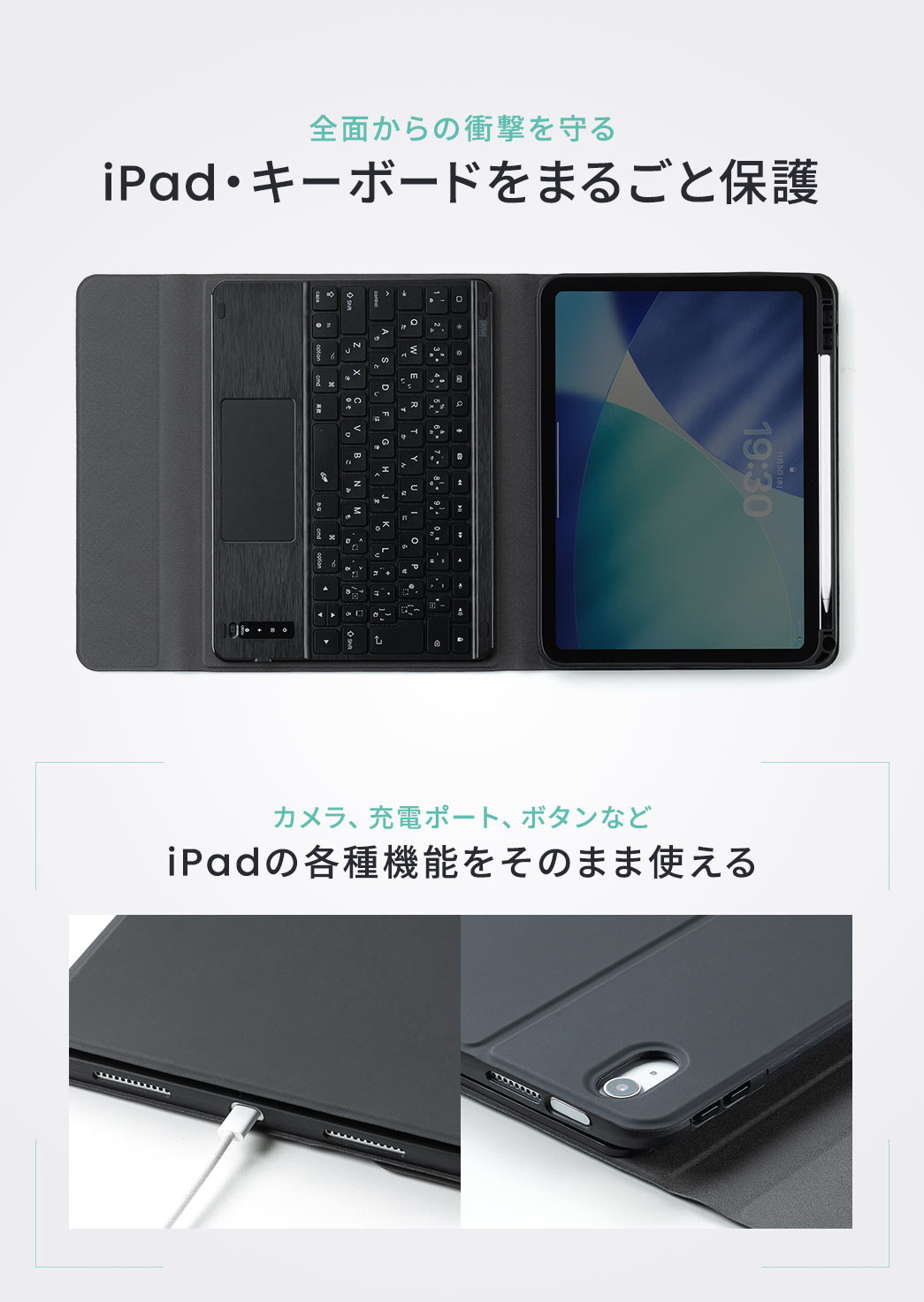 全面からの衝撃を守るケースでiPad・キーボードをまるごと保護します。また、カメラ、充電ポート、ボタンなどiPadの各種機能をそのまま使えます。