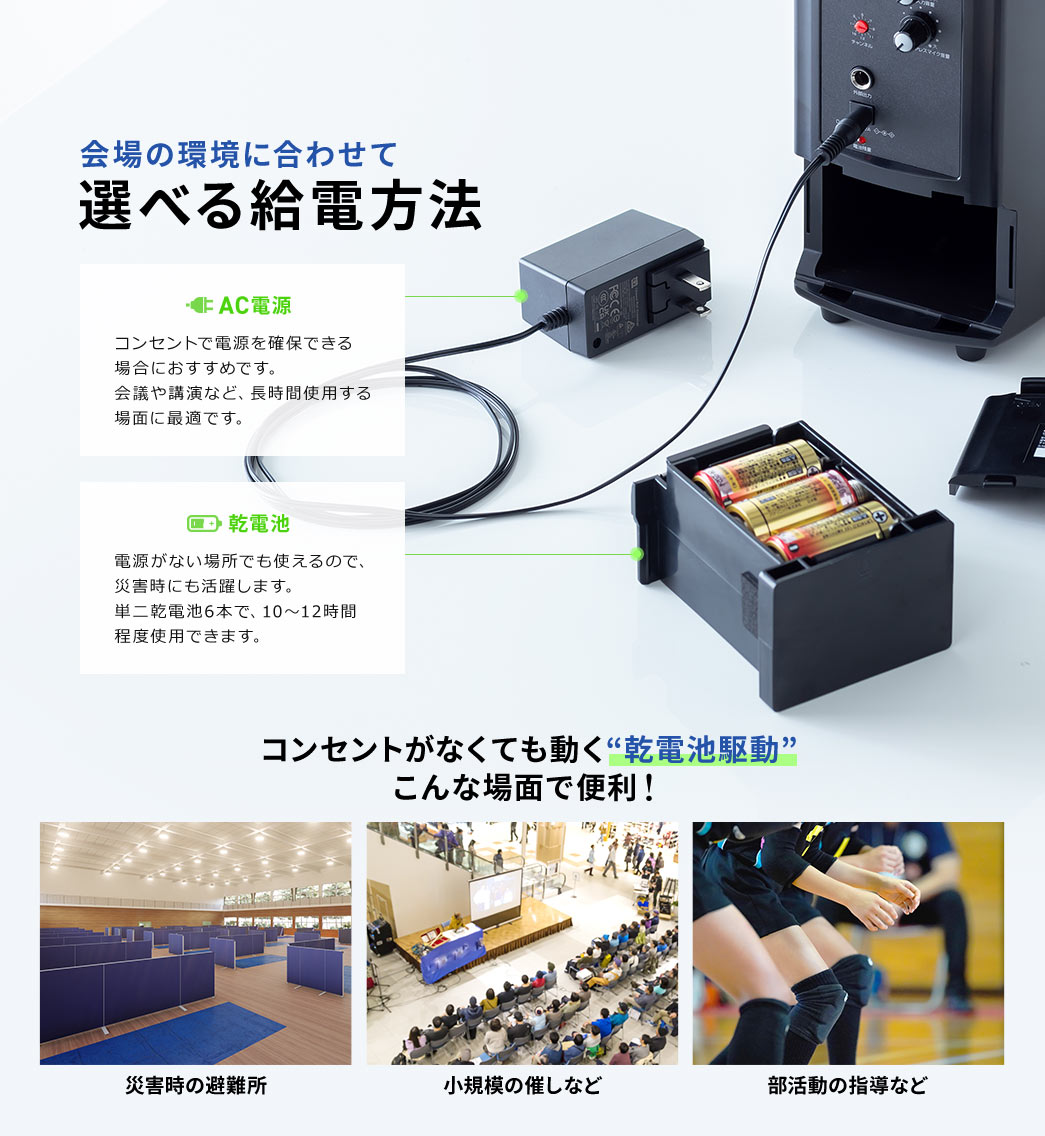 会場の環境に合わせて選べる給電方法 AC電源 乾電池 災害時の避難所 小規模の催しなど 部活動の指導など