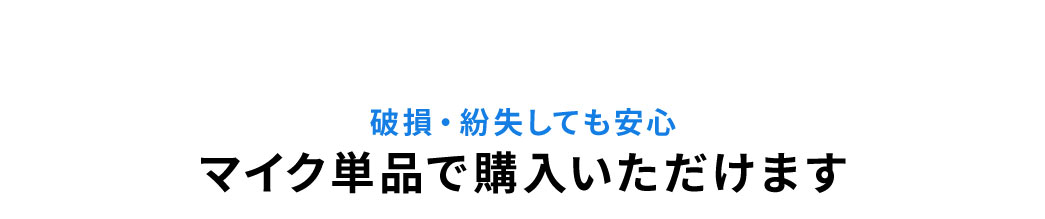 破損・紛失しても安心、マイク単品で購入いただけます。