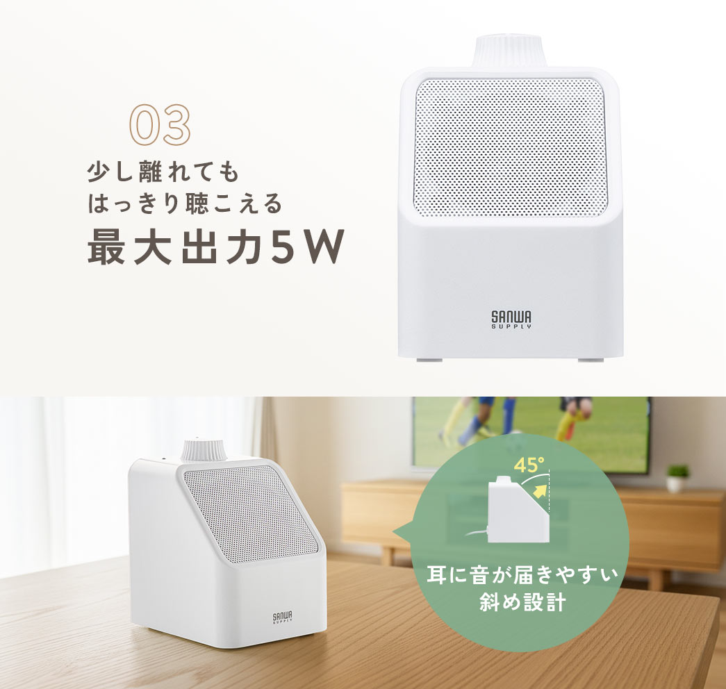 耳に音が届きやすい斜め設計になっており、最大出力5Wで少し離れてもはっきり聞こえる