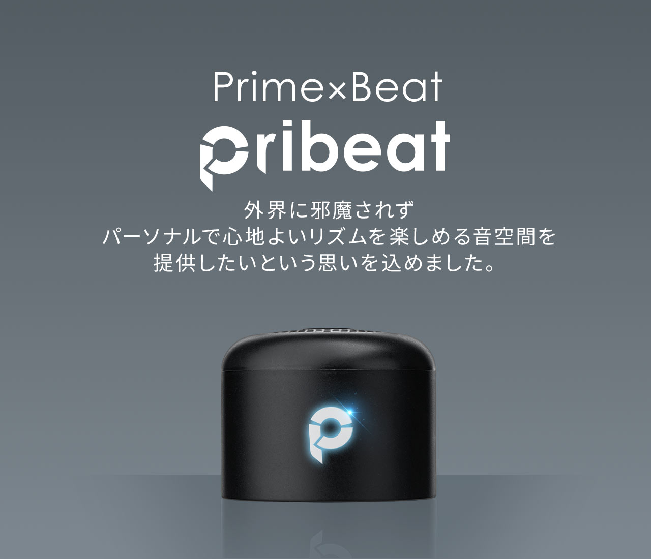 Prime×Beat Pribeat 外界に邪魔されずパーソナルで心地よいリズムを楽しめる音空間を提供したいという思いを込めました。