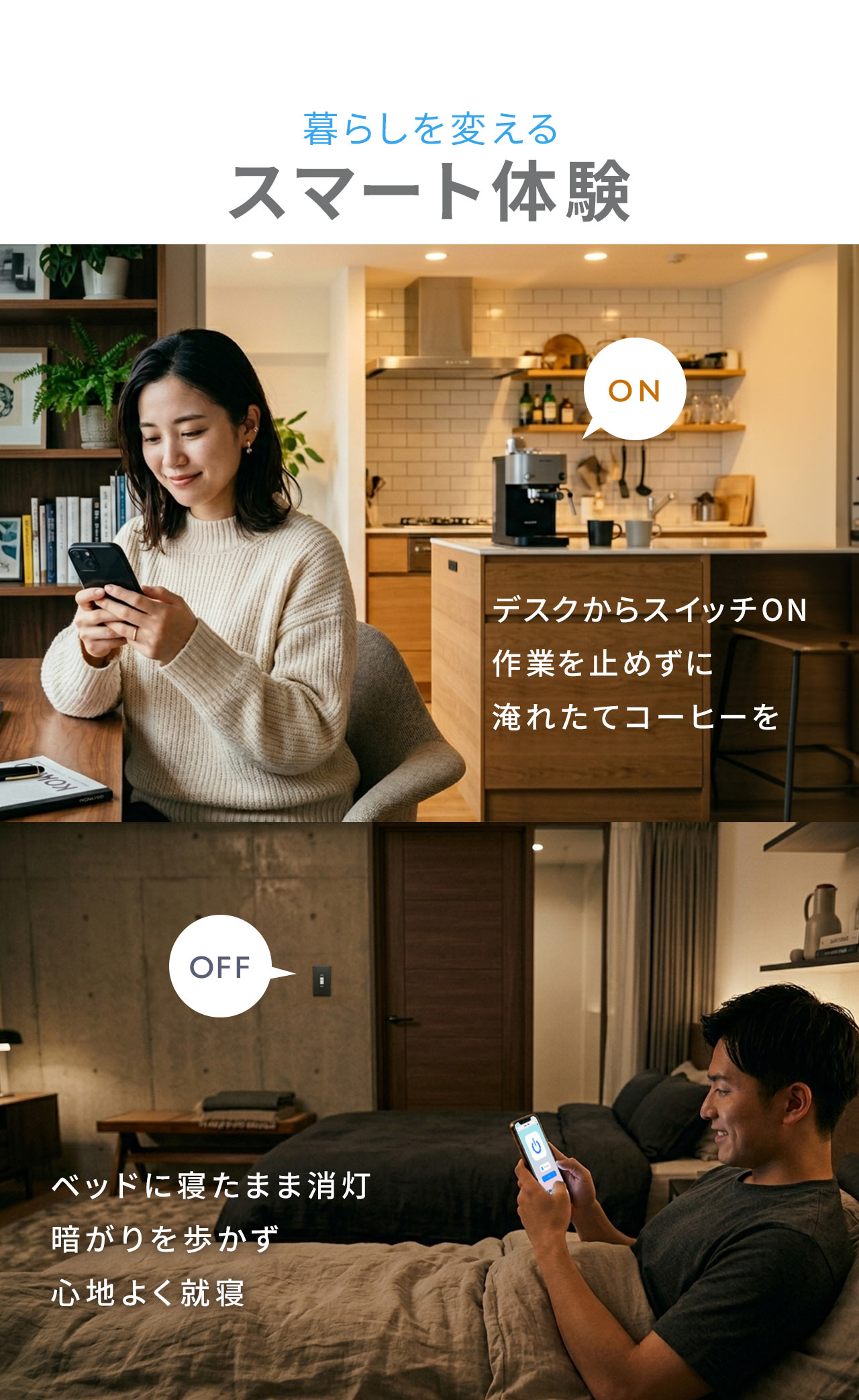 暮らしを変えるスマート体験。デスクからスイッチON、作業を止めずに淹れたてコーヒーを。ベッドに寝たまま消灯暗がりを歩かず心地よく就寝。