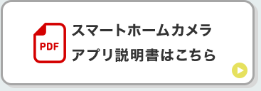 スマートホームカメラアプリ説明書はこちら