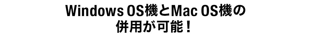 Windows OS機とMac OS機の併用が可能！