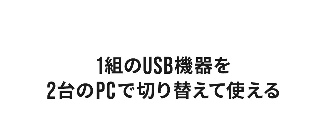 1組のUSB機器を2台のPCで切り替えて使えるので、デスク周りの「2台体制（仕事＋プライベート）」に最適で在宅・オフィスの両立環境にもぴったりです。