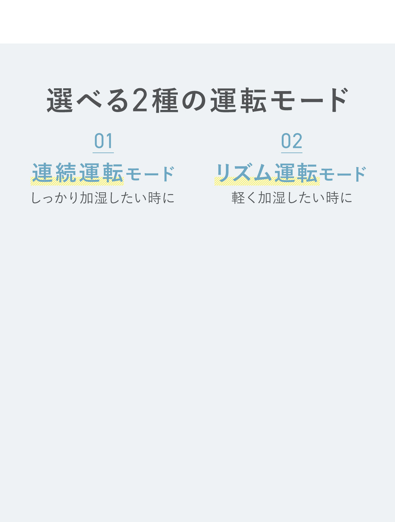選べる2種の運転モード。1、しっかり加湿したい時に、連続運転モード。2、軽く加湿したい時に、リズム運転モード。