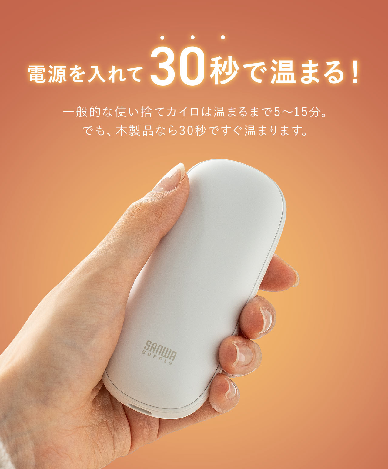 一般的な使い捨てカイロは温まるまで5～15分。でも、本製品なら電源を入れて1分で温まります。