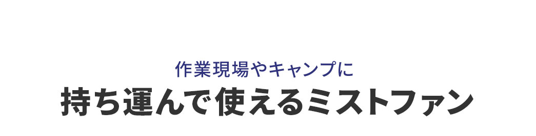 作業現場やキャンプに持ち運んで使えるミストファン。