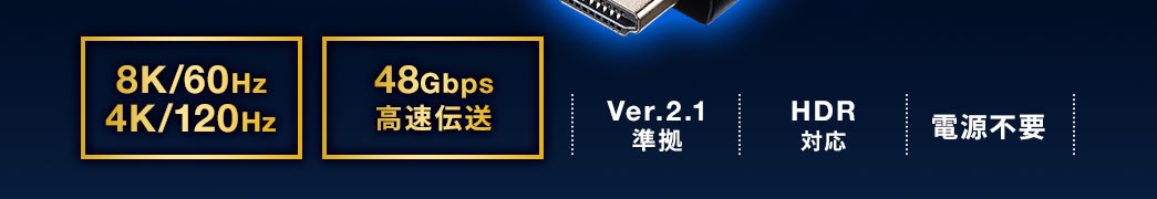 8K/60Hz 4K/120Hz 48Gbps高速転送 Ver2.1準拠 HDR対応 電源不要