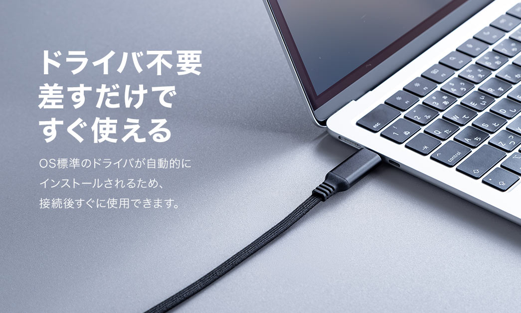 ドライバ不要で差すだけですぐ使えます。OS標準のドライバが自動的にインストールされるため、接続後すぐに使用できます。