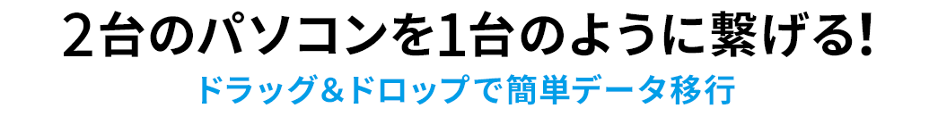 2台のパソコンを1台のように繋げる ドラッグ＆ドロップで簡単データ移行