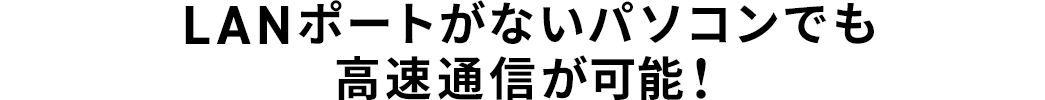 LANポートがないパソコンでも高速通信が可能！