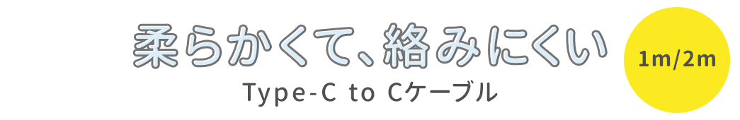 柔らかくて、絡みにくい Type-C to Cケーブル 1m/2m