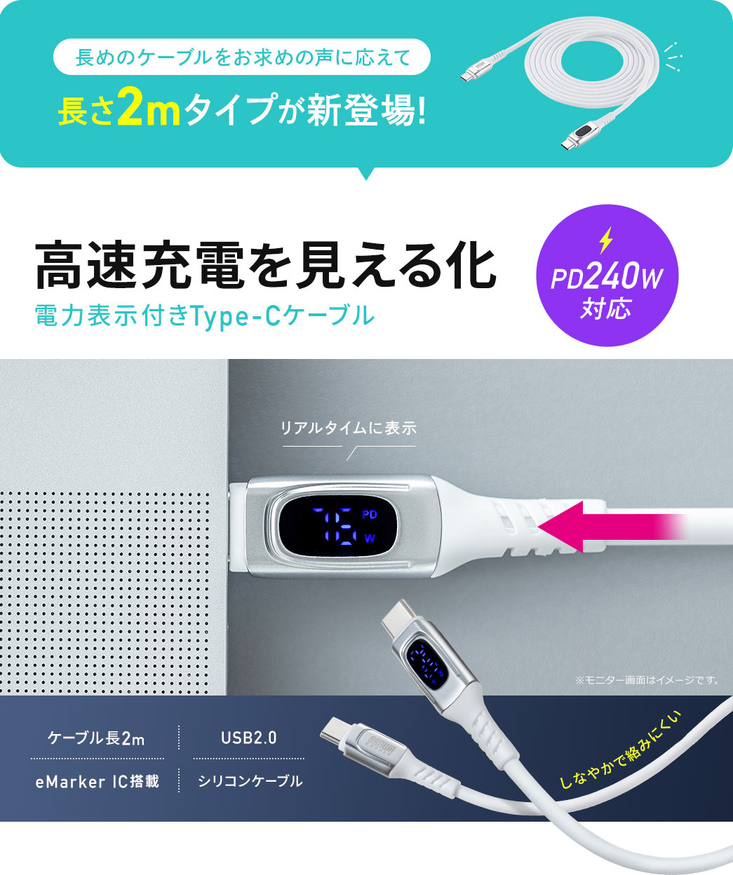 長めのケーブルをお求めの声に応えて 長さ2mタイプが新登場! 高速充電を見える化 電力表示付きType-Cケーブル