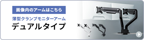 本製品と一緒に使えるデュアルタイプの薄型クランプモニターアームはこちら