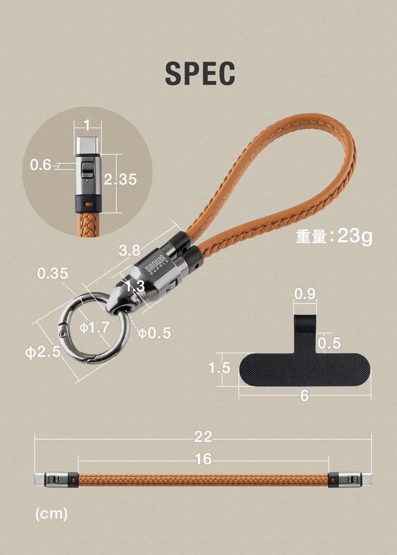 SPEC：ケーブル長16cm（コネクタ部分を含めると22cm）、ストラップホルダーは幅6cm×奥行き1.5cmで、ホルダー部分の外径は2.5cm、内径は1.7cmです。