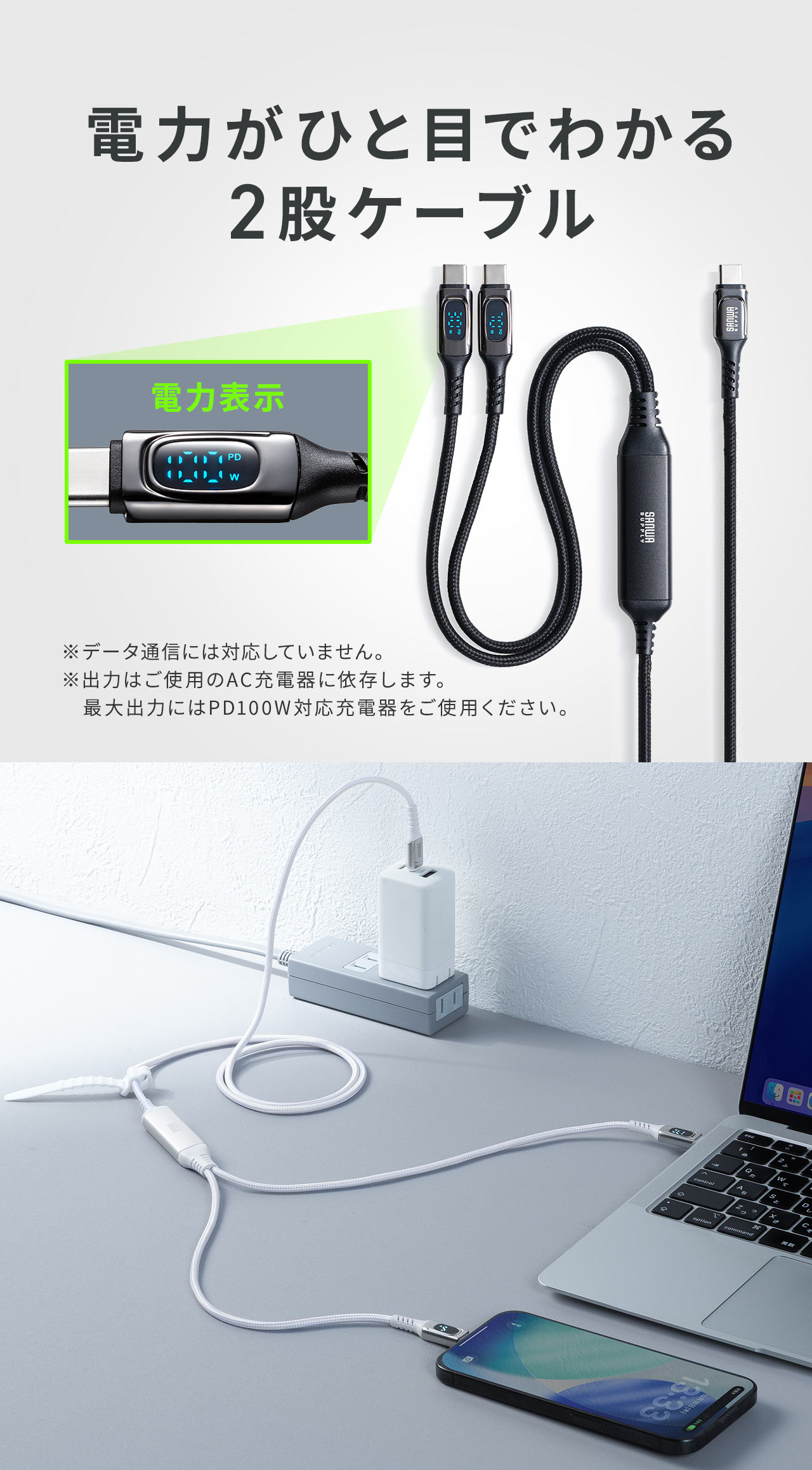 電力表示で、電力がひと目でわかる2股ケーブル。※データ通信には対応していません。出力はご使用のAC充電器に依存します。最大出力には100W対応の充電器を使用してください。