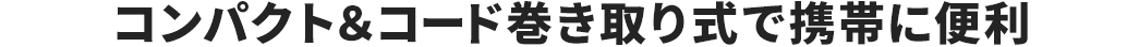 コンパクト＆コード巻き取り式で携帯に便利