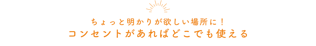 ちょっと明かりが欲しい場所に！ コンセントがあればどこでも使える