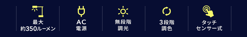 最大約350ルーメン AC電源 無段階調光 3段階調色 タッチセンサー式