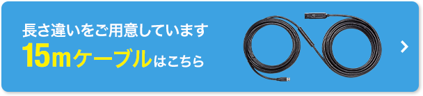 長さ違いをご用意しています15mケーブルはこちら