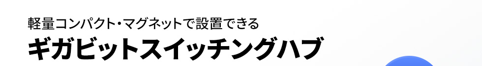 軽量コンパクト・マグネットで設置できる　ギガビットスイッチングハブ