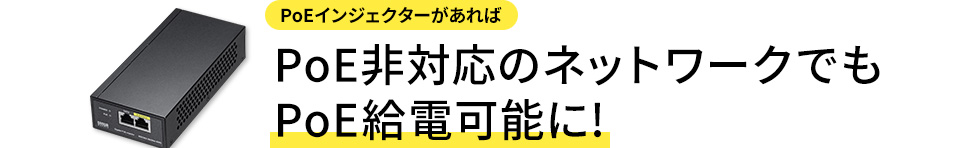 PoE非対応のネットワークでも PoE給電可能に!