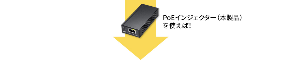 PoEインジェクター（本製品）を使えば！