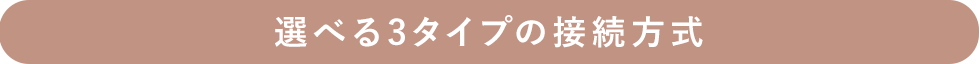 選べる3タイプの接続方式