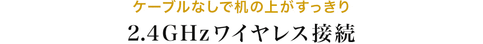 ケーブルなしで机の上がすっきり 2.4GHzワイヤレス接続