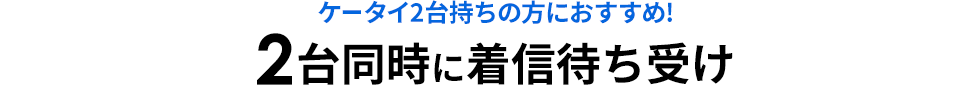 ケータイ2台持ちの方におすすめ　2台同時に着信待ち受け