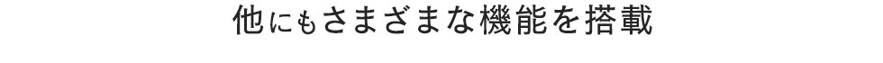 他にも様々な機能を搭載